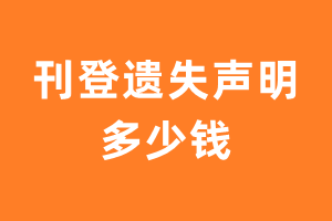 刊登遗失声明多少钱？遗失声明登报要多少钱？-极速登报网