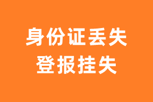 身份证丢失登报挂失_身份证丢失怎样登报-极速登报网