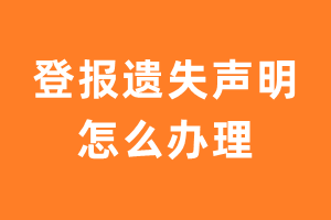 登报遗失声明怎么办理？-极速登报网