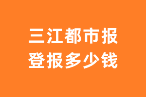 三江都市报登报费用多少钱?