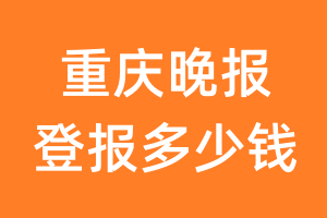 重庆晚报登报多少钱_重庆晚报登报费用
