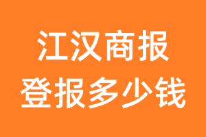 江汉商报登报多少钱_江汉商报登报费用