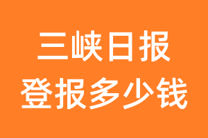 三峡日报登报多少钱_三峡日报登报费用