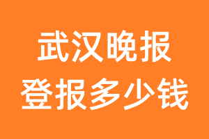 武汉晚报登报多少钱_武汉晚报登报费用