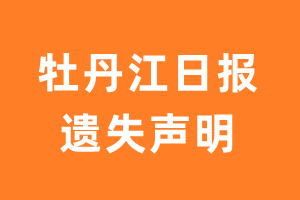 牡丹江日报遗失声明_牡丹江日报遗失证明