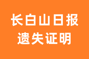 长白山日报遗失声明_长白山日报遗失证明