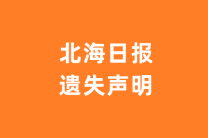 北海日报遗失声明登报多少钱?