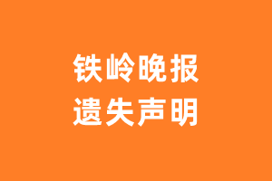 铁岭晚报遗失声明_铁岭晚报遗失证明