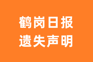 鹤岗日报遗失声明_鹤岗日报遗失证明