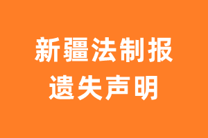 新疆法制报遗失声明_新疆法制报遗失证明