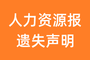 人力资源报遗失声明_人力资源报遗失证明