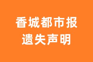 香城都市报遗失声明_香城都市报遗失证明