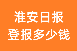 淮安日报登报多少钱_淮安日报登报费用