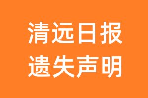 清远日报遗失声明_清远日报遗失证明