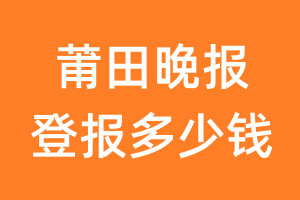 莆田晚报登报多少钱_莆田晚报登报费用