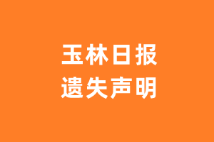 玉林日报遗失声明_玉林日报遗失证明