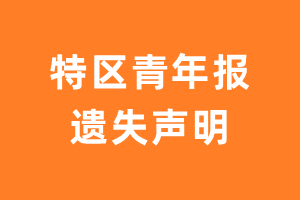 特区青年报遗失声明_特区青年报遗失证明