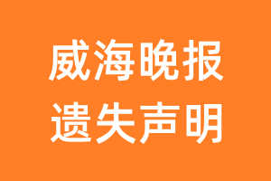 威海晚报遗失声明_威海晚报遗失证明