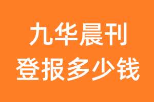 九华晨刊登报多少钱_九华晨刊登报费用