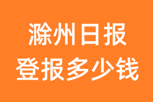 滁州日报登报多少钱_滁州日报登报费用
