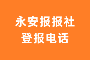 永安报报社登报电话_永安报登报挂失电话