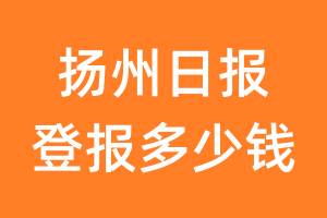 扬州日报登报多少钱_扬州日报登报费用