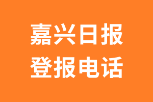 嘉兴日报报社登报电话_嘉兴日报登报挂失电话