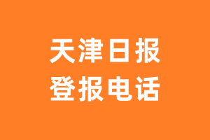 天津日报报社登报电话_天津日报登报挂失电话