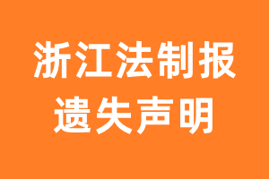 浙江法制报遗失声明_浙江法制报遗失证明