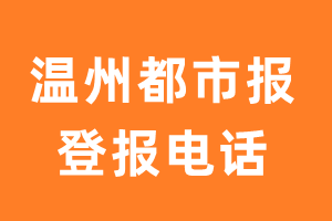 温州都市报报社登报电话_温州都市报登报挂失电话