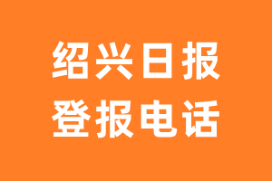 绍兴日报报社登报电话_绍兴日报登报挂失电话