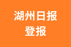 湖州日报报社登报电话_湖州日报登报挂失电话