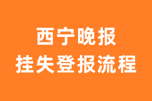 西宁晚报报纸挂失登报流程