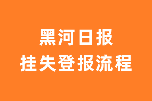 黑河日报报纸挂失登报流程