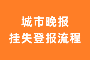 城市晚报报纸挂失登报流程