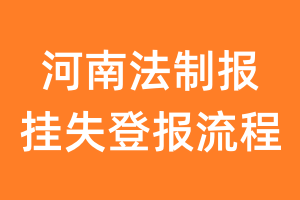 河南法制报报纸挂失登报流程