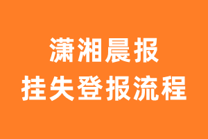 潇湘晨报报纸挂失登报流程