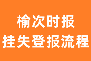 榆次时报报纸挂失登报流程