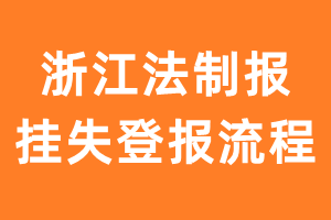 浙江法制报报纸挂失登报流程