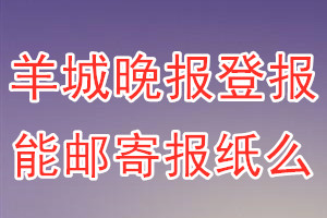 羊城晚报报纸登报后能邮寄报纸么