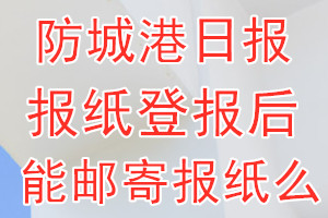 防城港日报报纸登报后能邮寄报纸么？