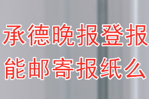 承德晚报报纸登报后能邮寄报纸么