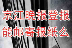 京江晚报报纸登报后能邮寄报纸么？