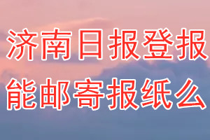 济南日报报纸登报后能邮寄报纸么