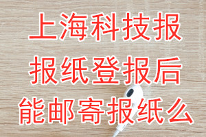 上海科技报报纸登报后能邮寄报纸么？