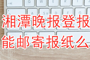 湘潭晚报报纸登报后能邮寄报纸么