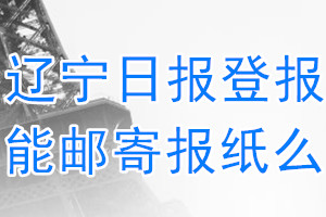 辽宁日报报纸登报后能邮寄报纸么？