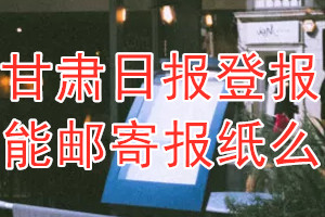 甘肃日报报纸登报后能邮寄报纸么？