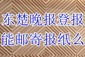 东楚晚报报纸登报后能邮寄报纸么