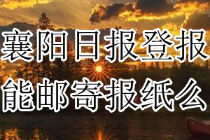 襄阳日报报纸登报后能邮寄报纸么